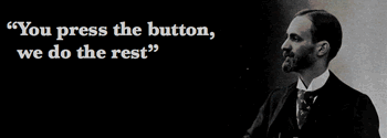 George Eastman: You press the button, we do the rest